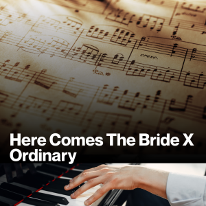 Here Comes The Bride X Ordinary (Sheet Music)